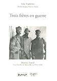 Trois frères en guerre : Martin-Laval : Une famille de marseille en 1914-1918