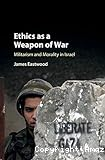 Ethics as a weapon of war : militarism and morality in Israel