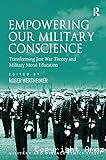 Empowering our military conscience : transforming just war theory and military moral education
