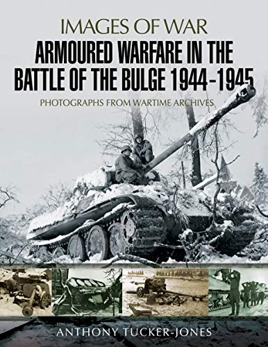 Armoured Warfare in the Battle of the Bulge 1944-1945 : photographs from wartime archives