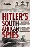 Hitler 's spies : secret agents and the intelligence war in South Africa , 1939 - 1945
