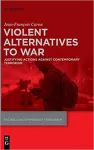 Violent alternatives to war : justifying actions against contemporary terrorism