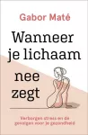 Wanneer je lichaam nee zegt : verborgen stress en de gevolgen voor je gezondheid