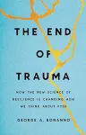 The end of trauma : how the new science of resilience is changing how we think about PTSD