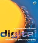 A comprehensive guide to digital close - up photography