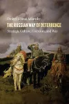 The Russian way of deterrence : strategic culture , coercion , and war