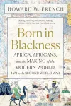 Born in blackness : Africa , Africans , and the making of the modern world , 1471 to the second world war