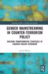 Gender mainstreaming in counter - terrorism policy : building transformative strategies to counter violent extremism