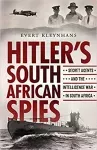 Hitler 's spies : secret agents and the intelligence war in South Africa , 1939 - 1945